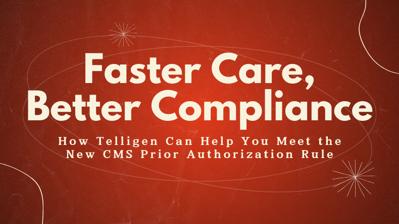 Faster Care, Better Compliance: How Telligen Can Help You Meet the New CMS Prior Authorization Rule